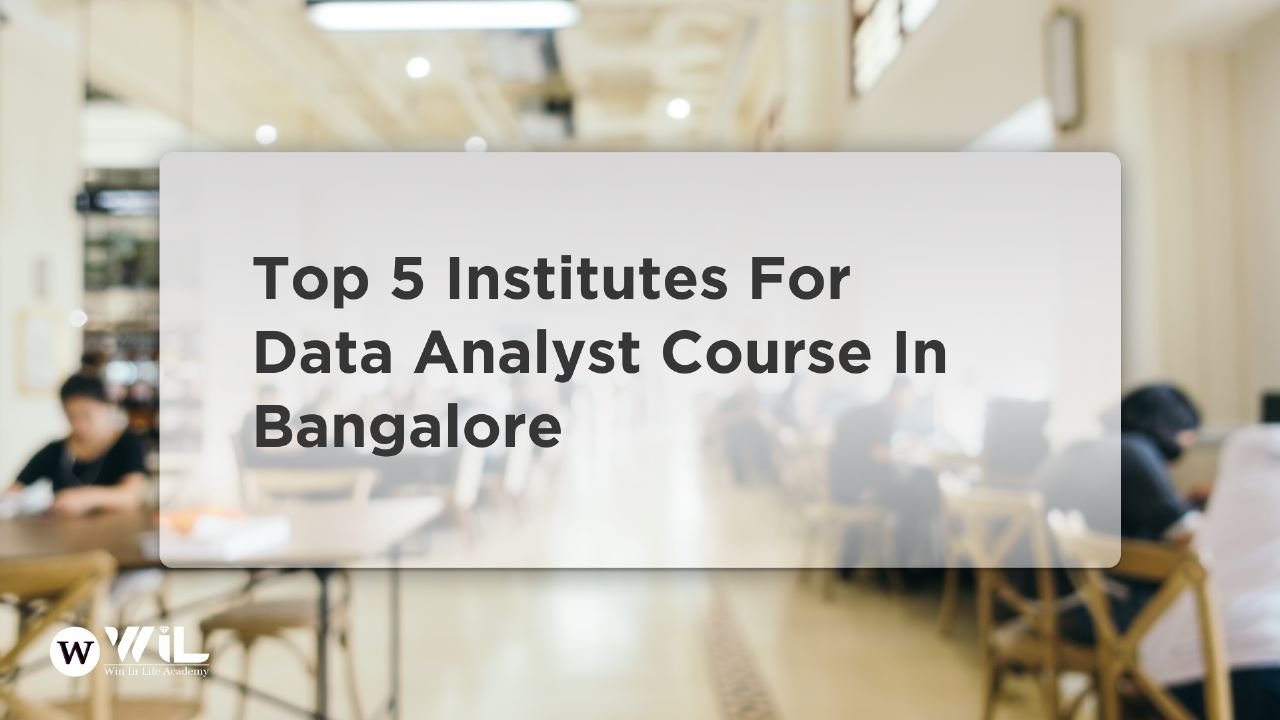 Top 5 Best Institute For Data Analyst Course In Bangalore: Choosing The Best For Your Career Growth