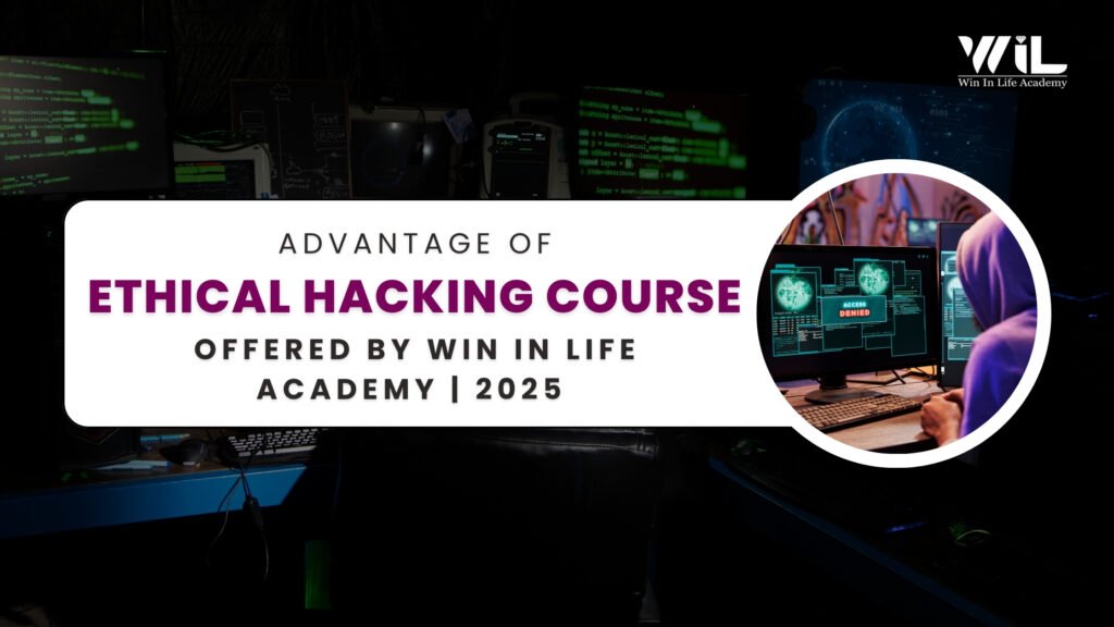 Advantages of Ethical Hacking Course offered by Win in Life Academy | 2025