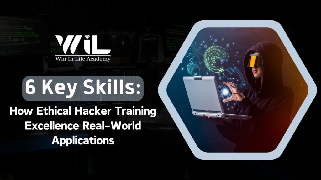 6 Key Skills: How Ethical Hacker Training Excellence Real-World Applications